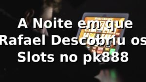 🎰 A Noite em que Rafael Descobriu os Slots no pk888