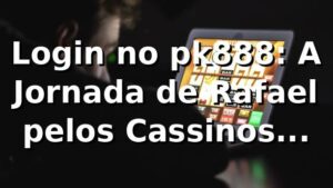 Login no pk888: A Jornada de Rafael pelos Cassinos Online