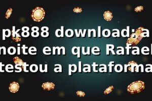 pk888 download: a noite em que Rafael testou a plataforma 🎰